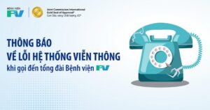 Thông báo về lỗi Hệ thống viễn thông khi gọi đến Tổng đài Bệnh viện FV