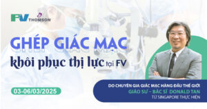 Ghép giác mạc tại bệnh viện FV cùng chuyên gia hàng đầu thế giới: Cơ hội sáng mắt với nguồn giác mạc nhập khẩu 100%