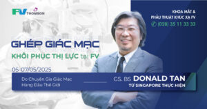 Phục Hồi Thị Lực Cùng Giáo Sư. Bác Sĩ Donald Tan – Bậc Thầy Phẫu Thuật Giác Mạc Hàng Đầu Thế Giới Tại FV Từ 05/05 – 07/05/2025
