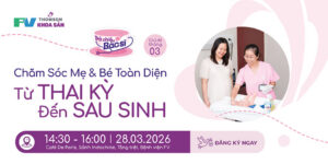 Trà chiều cùng Bác sĩ tháng 03/2026: Chăm sóc mẹ & bé toàn diện – Từ thai kỳ đến sau sinh
